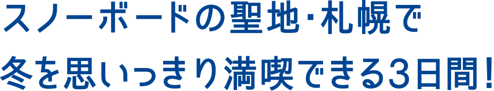 スノーボードの聖地・札幌で、冬を思いっきり満喫できる３日間！