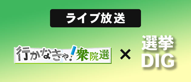 ライブ配信：『行かなきゃ衆院選』×『選挙DIG』