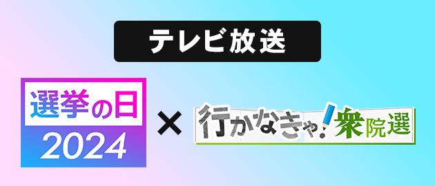 テレビ放送：『選挙の日2024』×『行かなきゃ！衆院選』