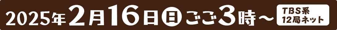 2月16日(日)ごご3:00よりTBS系12局ネット放送(HBC制作)