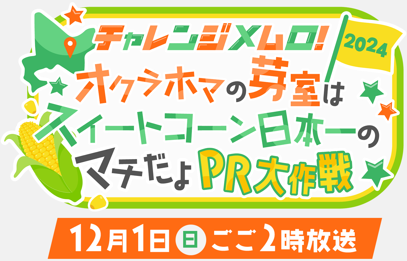 「チャレンジ　メムロ！2024～オクラホマの芽室はスイートコーン日本一のマチだよPR大作戦～」12月1日(日)ごご2時放送